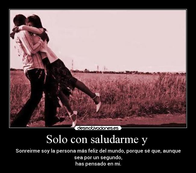 Solo con saludarme y  - 