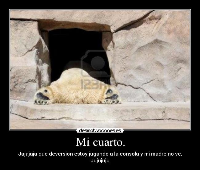 Mi cuarto. - Jajajaja que deversion estoy jugando a la consola y mi madre no ve. Jujujuju
