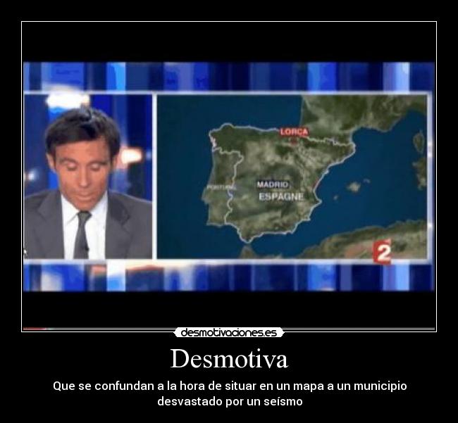 Desmotiva - Que se confundan a la hora de situar en un mapa a un municipio
desvastado por un seísmo