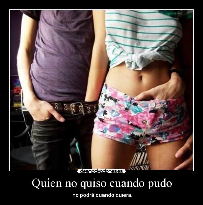 Quien no quiso cuando pudo - 