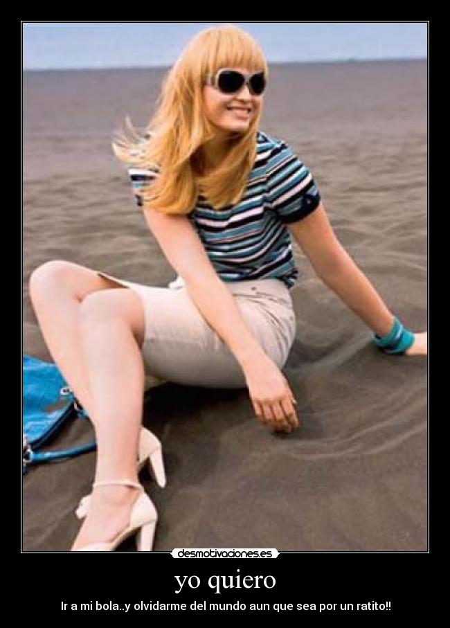 yo quiero - Ir a mi bola..y olvidarme del mundo aun que sea por un ratito!!
