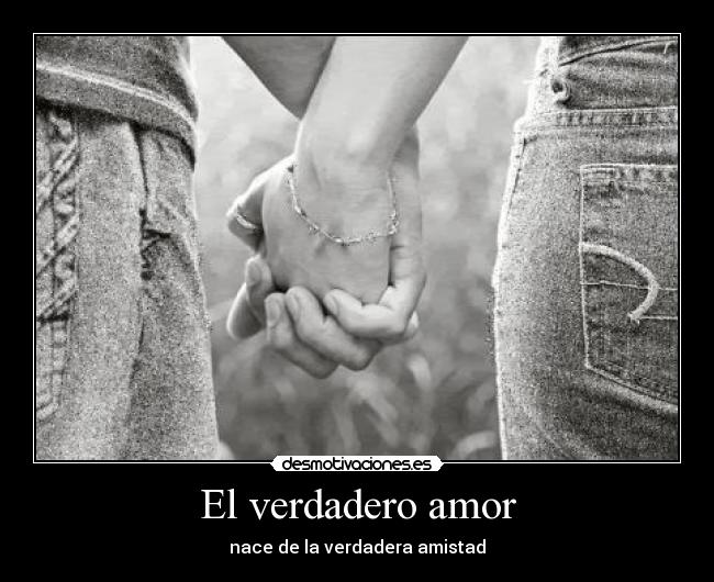 El verdadero amor - nace de la verdadera amistad