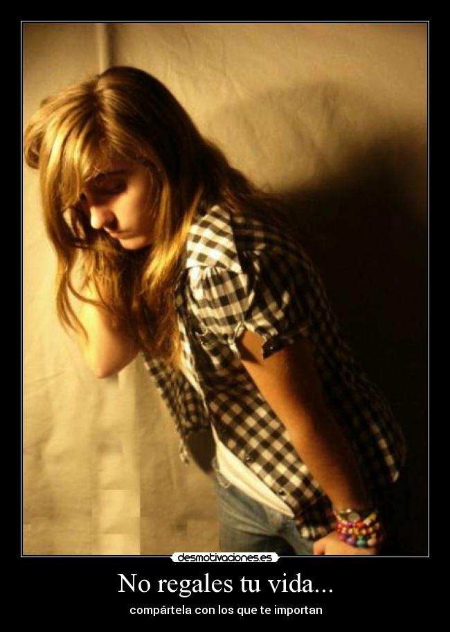 No regales tu vida... -