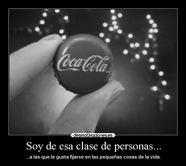 Soy de esa clase de personas... - ...a las que le gusta fijarse en las pequeñas cosas de la vida.