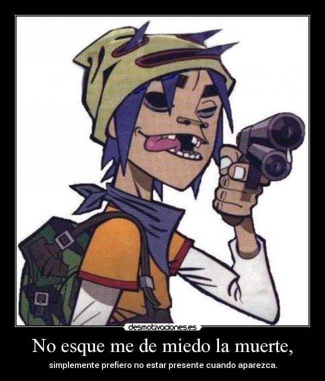 No esque me de miedo la muerte, -