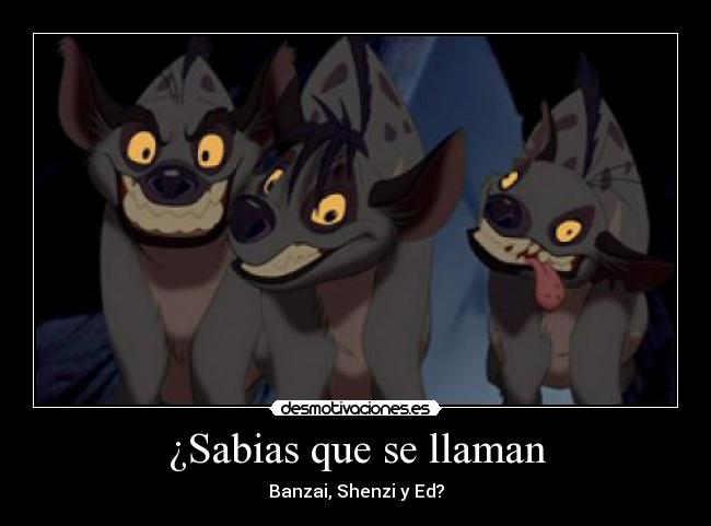 ¿Sabias que se llaman - Banzai, Shenzi y Ed?