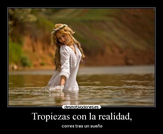 Tropiezas con la realidad, - 