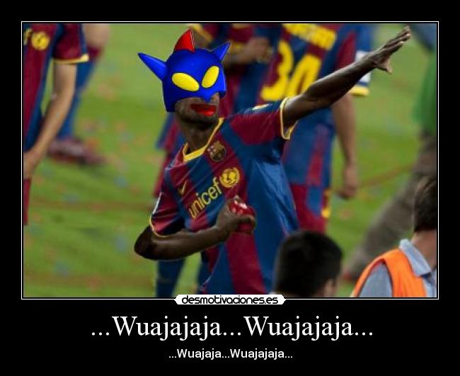 ...Wuajajaja...Wuajajaja... -