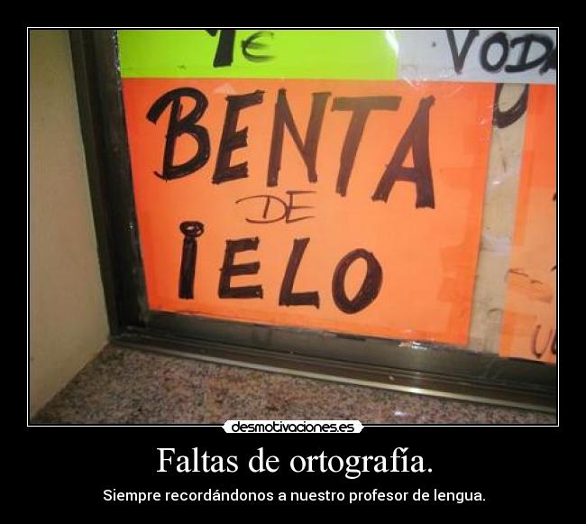 Faltas de ortografía. - Siempre recordándonos a nuestro profesor de lengua.