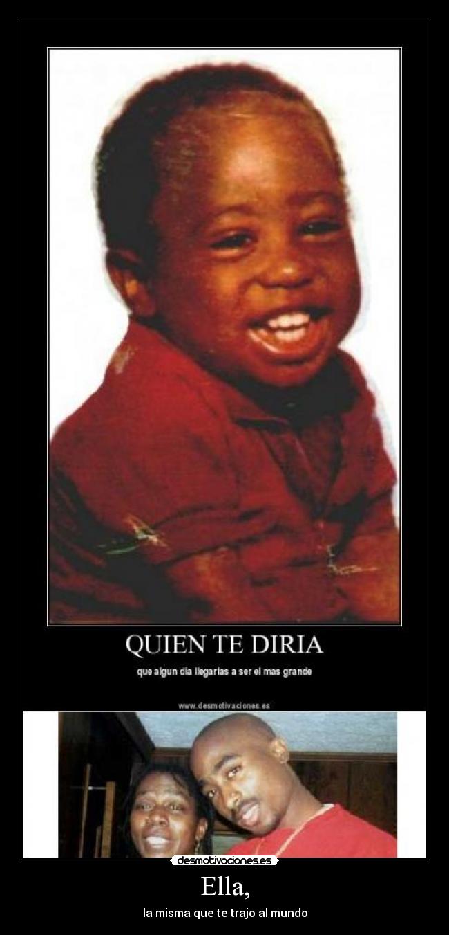 Ella, - la misma que te trajo al mundo