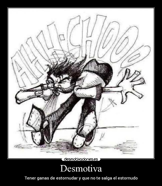 Desmotiva - Tener ganas de estornudar y que no te salga el estornudo