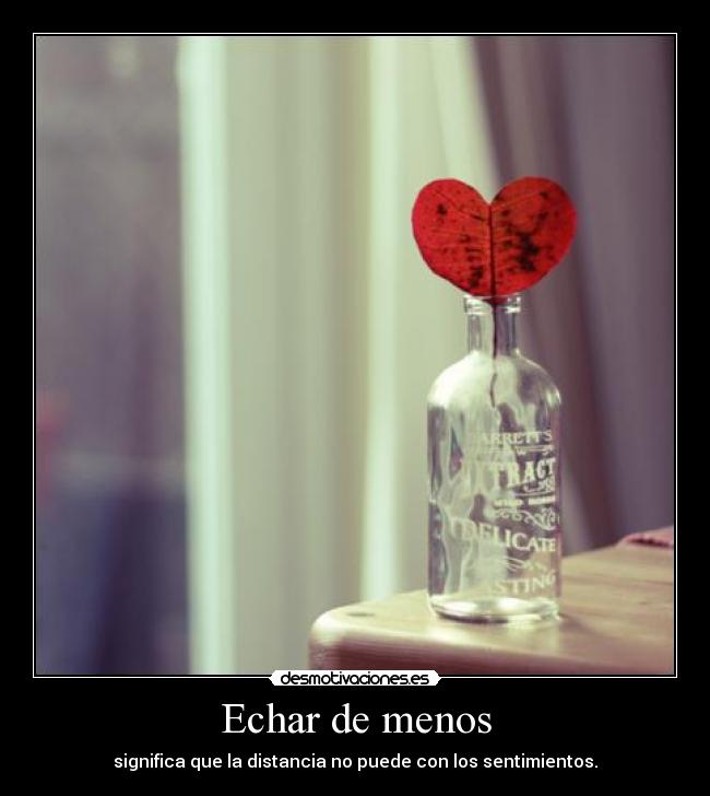 Echar de menos - significa que la distancia no puede con los sentimientos.