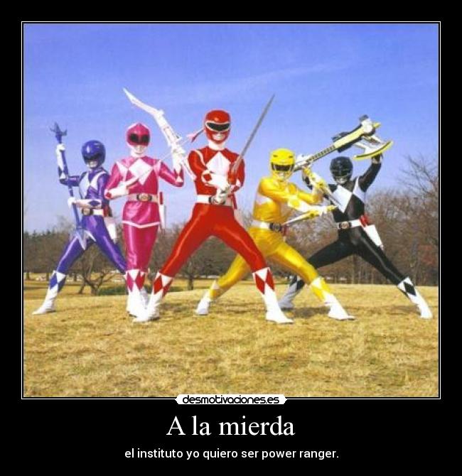 A la mierda - el instituto yo quiero ser power ranger.