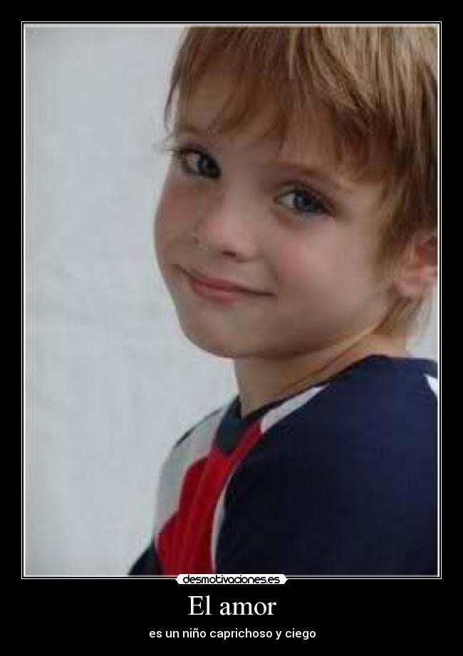 El amor - es un niño caprichoso y ciego
