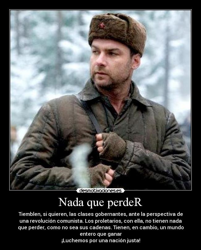 Nada que perdeR - Tiemblen, si quieren, las clases gobernantes, ante la perspectiva de
una revolución comunista. Los proletarios, con ella, no tienen nada
que perder, como no sea sus cadenas. Tienen, en cambio, un mundo
entero que ganar
¡Luchemos por una nación justa!