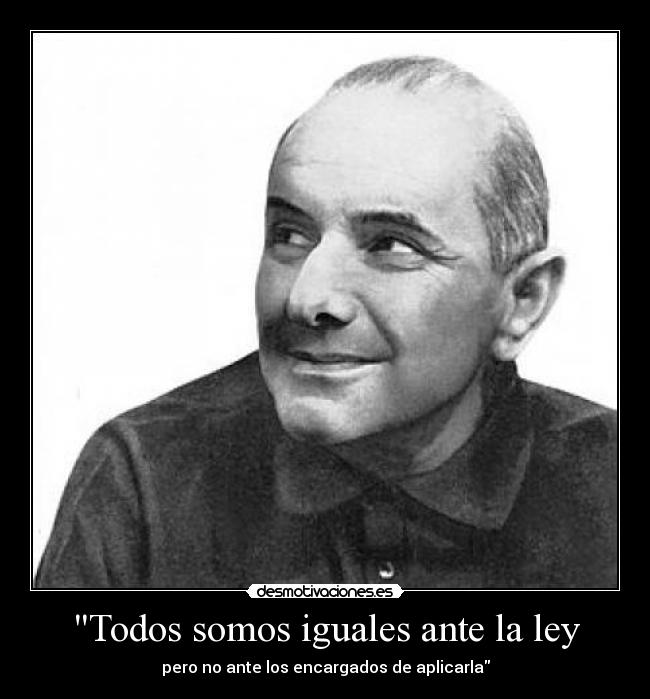 Todos somos iguales ante la ley - pero no ante los encargados de aplicarla