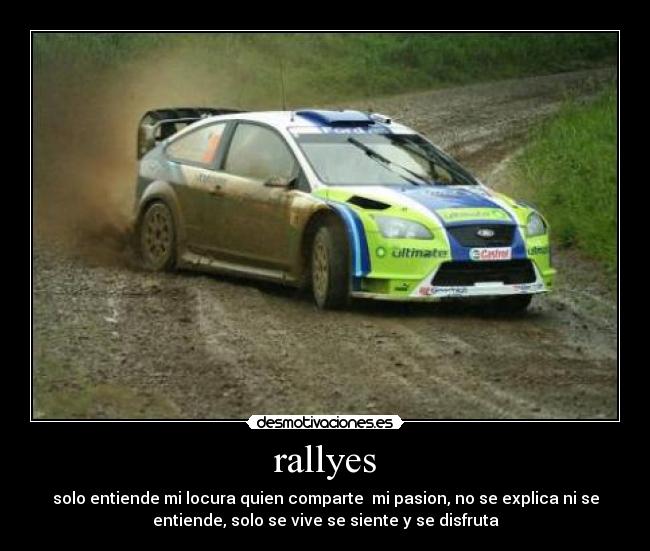 rallyes - solo entiende mi locura quien comparte mi pasion, no se explica ni se
entiende, solo se vive se siente y se disfruta