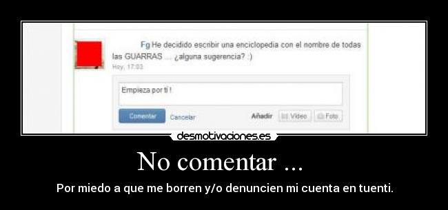 No comentar ... - Por miedo a que me borren y/o denuncien mi cuenta en tuenti.