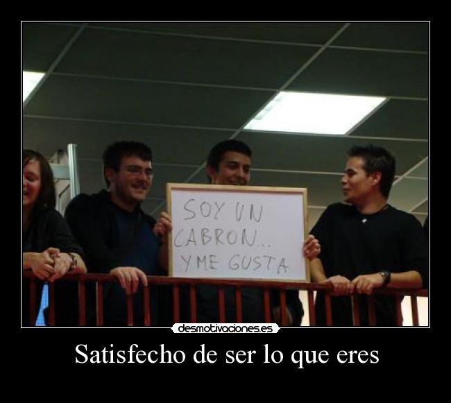 Satisfecho de ser lo que eres -