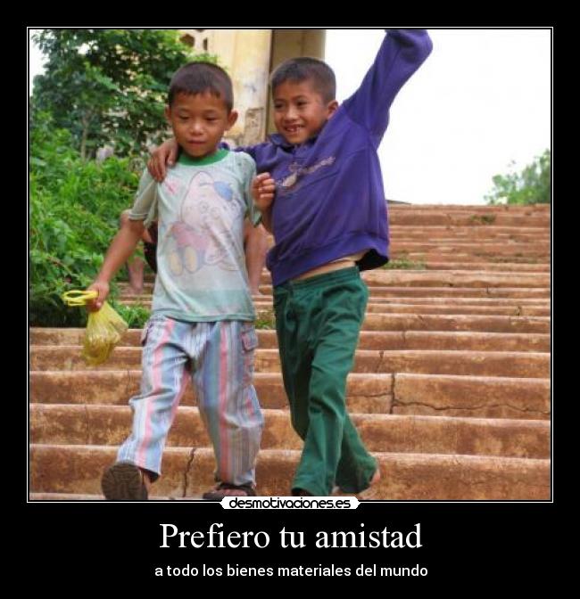 Prefiero tu amistad - a todo los bienes materiales del mundo