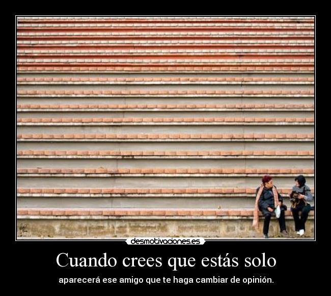 Cuando crees que estás solo -