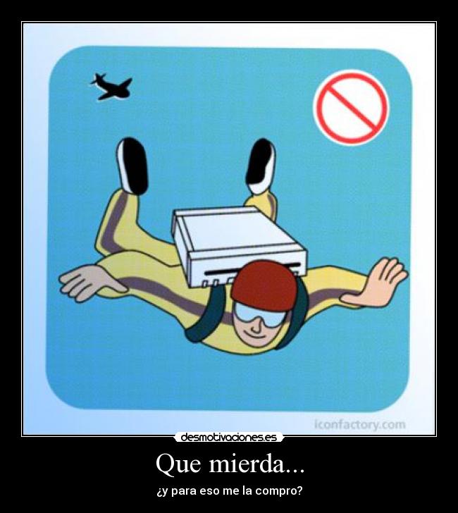 Que mierda... - ¿y para eso me la compro?