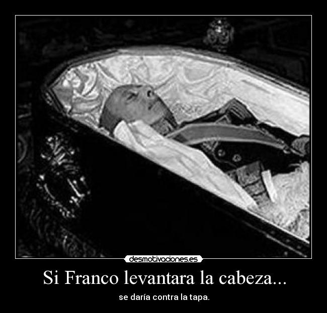 Si Franco levantara la cabeza... -