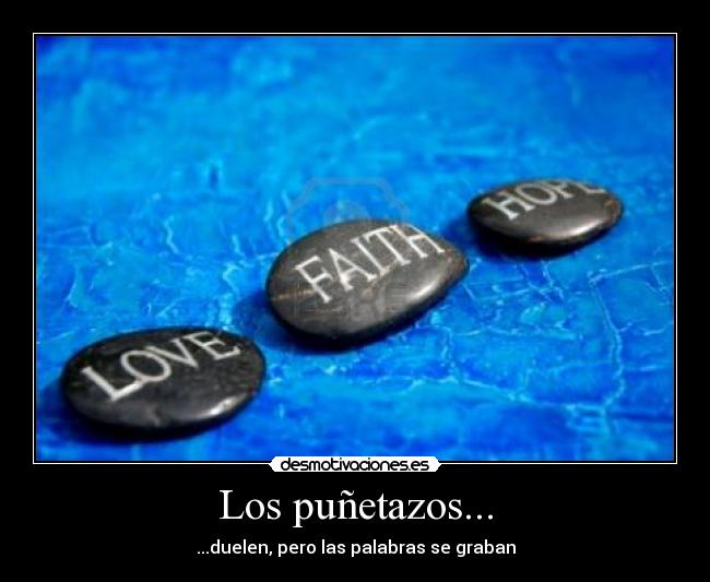 Los puñetazos... - ...duelen, pero las palabras se graban