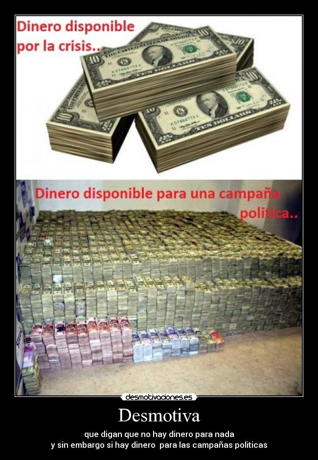 Desmotiva - que digan que no hay dinero para nada
y sin embargo si hay dinero para las campañas politicas