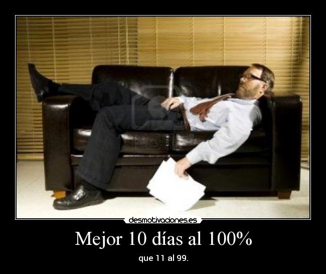 Mejor 10 días al 100% - que 11 al 99.