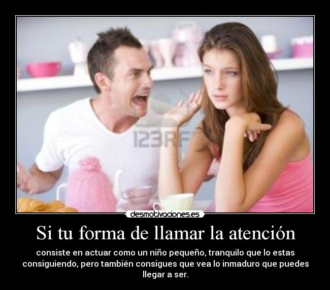 Si tu forma de llamar la atención -