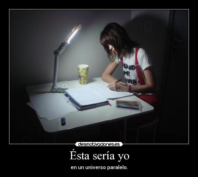 Ésta sería yo - en un universo paralelo.