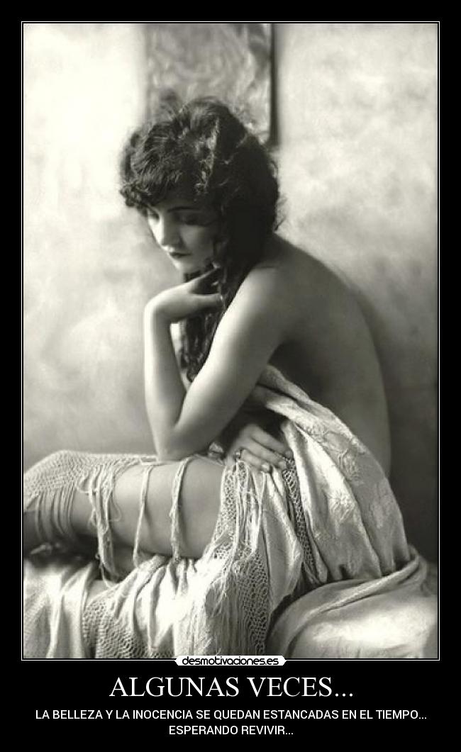 ALGUNAS VECES... - LA BELLEZA Y LA INOCENCIA SE QUEDAN ESTANCADAS EN EL TIEMPO...
ESPERANDO REVIVIR...