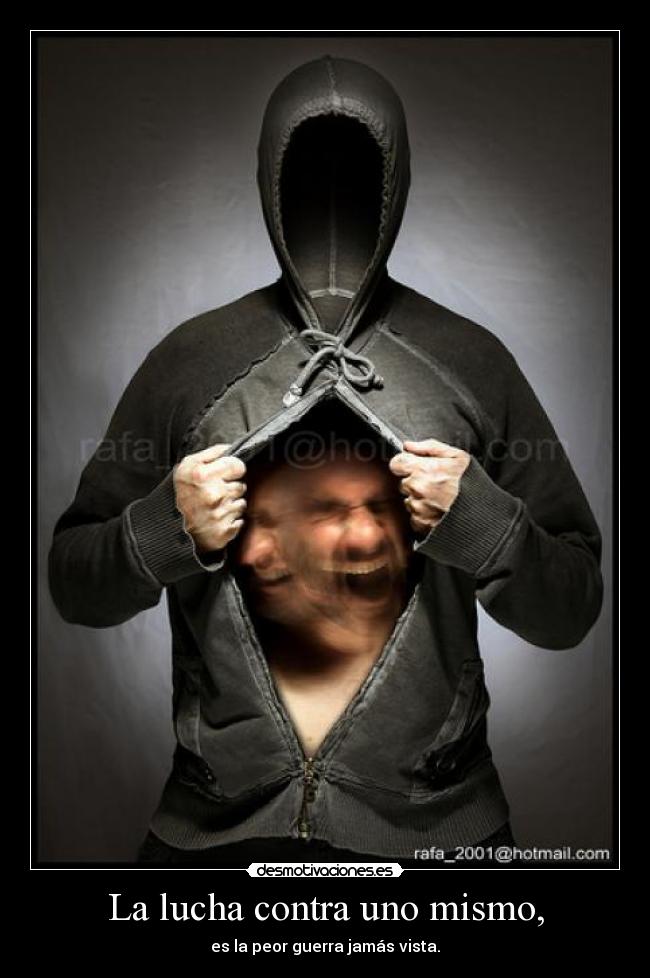 La lucha contra uno mismo, - es la peor guerra jamás vista.