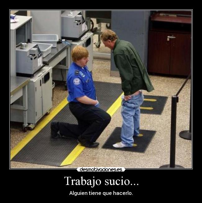 Trabajo sucio... - Alguien tiene que hacerlo.