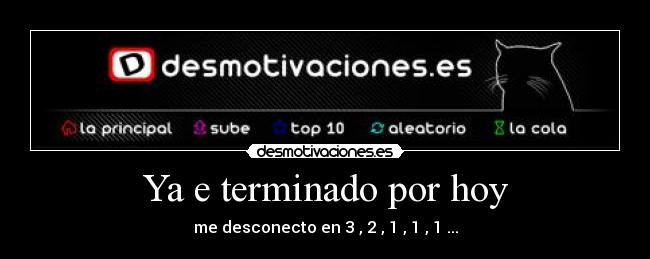 Ya e terminado por hoy -