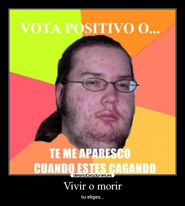 carteles gordo friki vivir morir cagando desmotivaciones