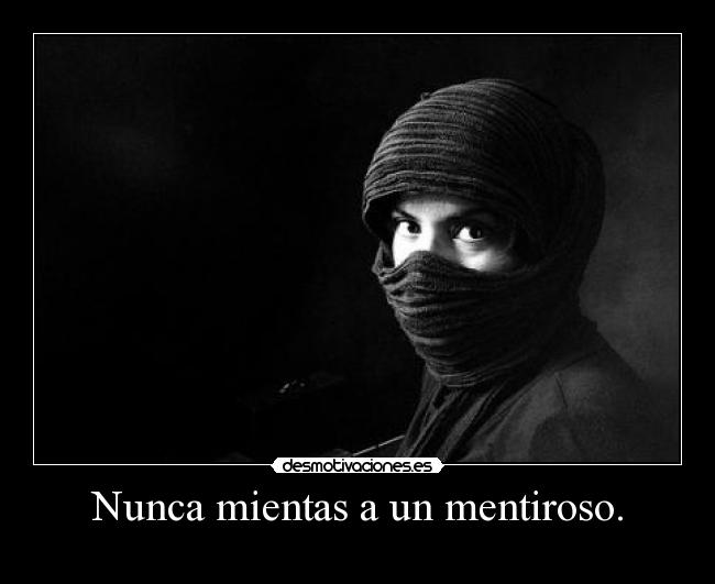 Nunca mientas a un mentiroso. -