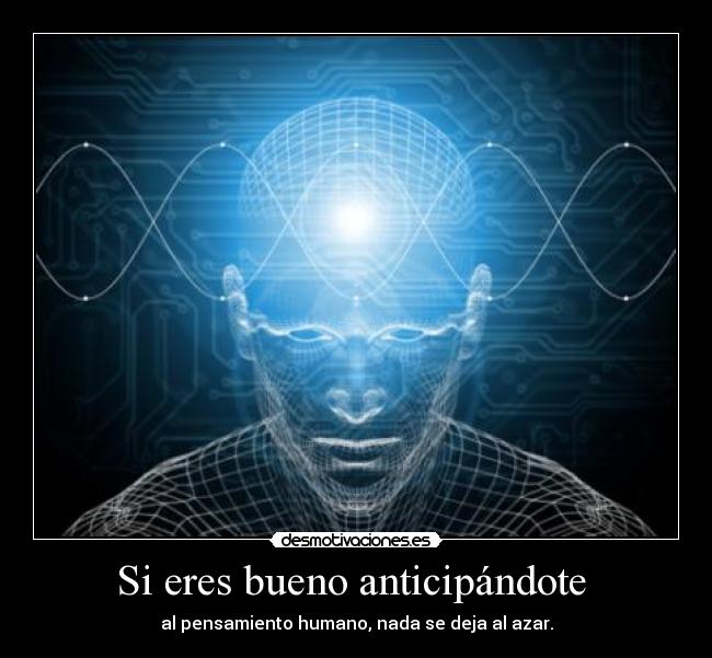 Si eres bueno anticipándote - al pensamiento humano, nada se deja al azar.