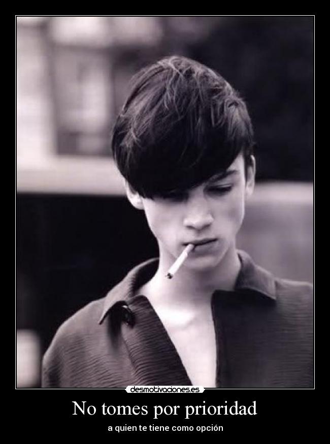 No tomes por prioridad - a quien te tiene como opción
