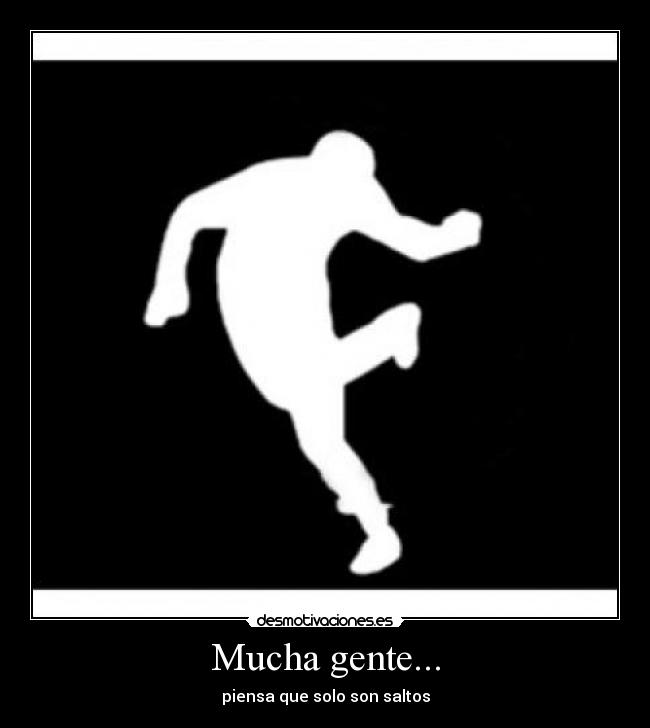 Mucha gente... - piensa que solo son saltos