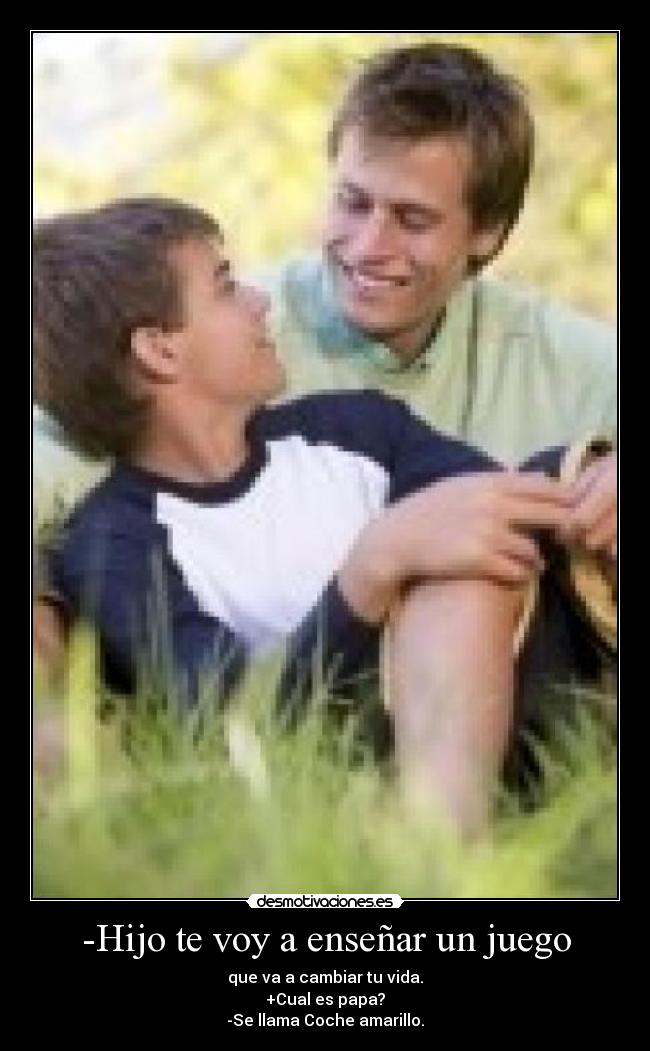 -Hijo te voy a enseñar un juego -
