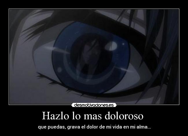 Hazlo lo mas doloroso  - 