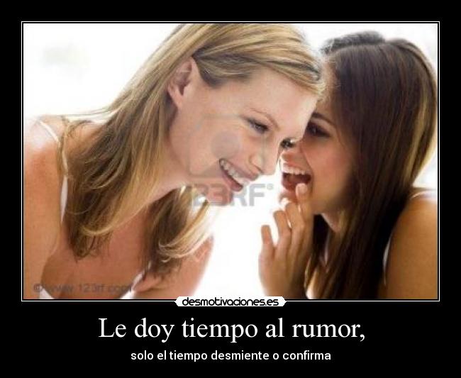 Le doy tiempo al rumor, -