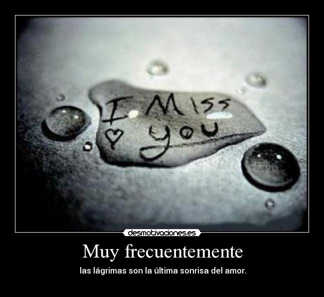 Muy frecuentemente -  las lágrimas son la última sonrisa del amor.
