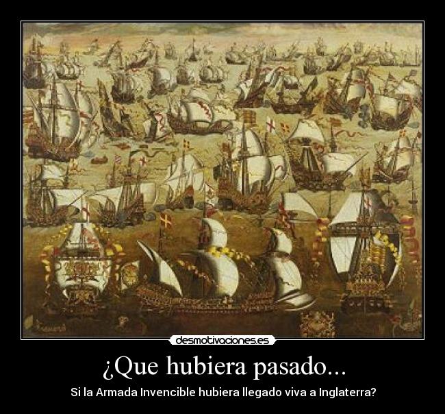 ¿Que hubiera pasado... - Si la Armada Invencible hubiera llegado viva a Inglaterra?