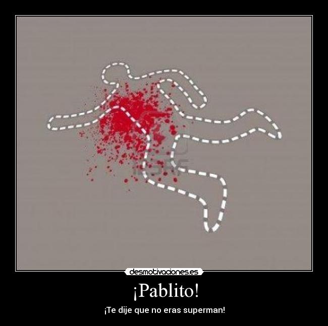 ¡Pablito! - ¡Te dije que no eras superman!
