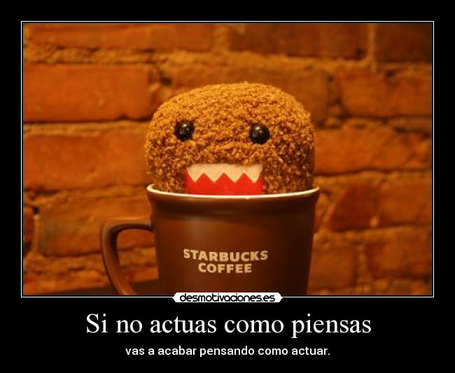 Si no actuas como piensas -