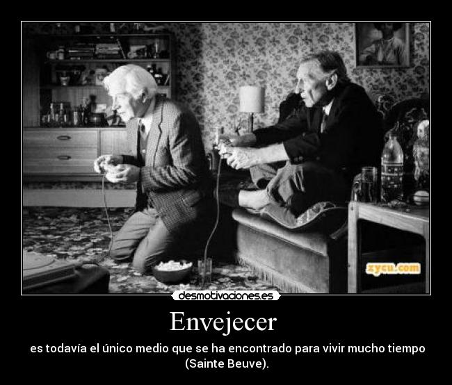 Envejecer - es todavía el único medio que se ha encontrado para vivir mucho tiempo
(Sainte Beuve).