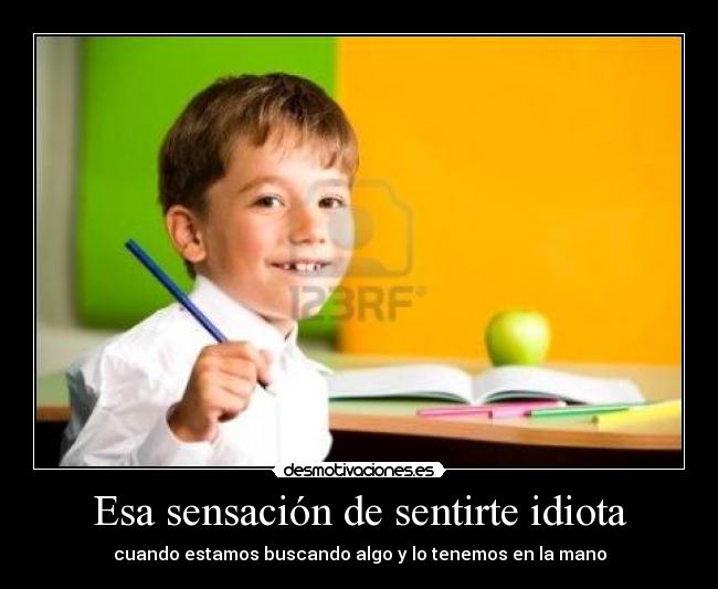 Esa sensación de sentirte idiota - cuando estamos buscando algo y lo tenemos en la mano